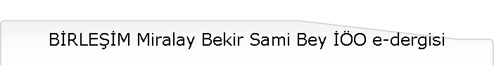 BİRLEŞİM Miralay Bekir Sami Bey İO e-dergisi